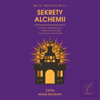 Sekrety alchemii. Eliksiry, homunkulusy i kamień filozofów na usługach władców – okładka audiobooka, autor Maja Iwaszkiewicz