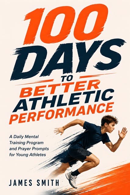 100 Days to Better Athletic Performance: A Daily Mental Training Program and Prayer Prompts for Young Athletes – omslag til lydbogen af James Smith