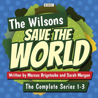 The Wilsons Save the World: Series 1-3 – omslag til lydbogen af Marcus Brigstocke, Sarah Morgan
