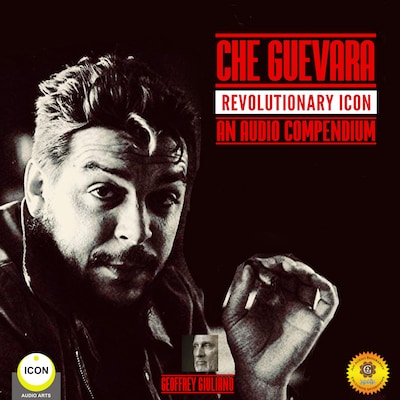 Che Guevara Revolutionary Icon - An Audio Compendium