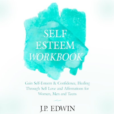 Self Esteem Workbook: Gain Self-Esteem & Confidence, Healing Through Self Love and Affirmations for Women, Men and Teens – omslag til lydbogen af J.P. Edwin