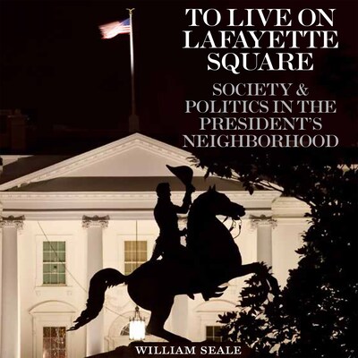 To Live on Lafayette Square: Society and Politics in the President's Neighborhood – omslag till ljudboken av William Seale