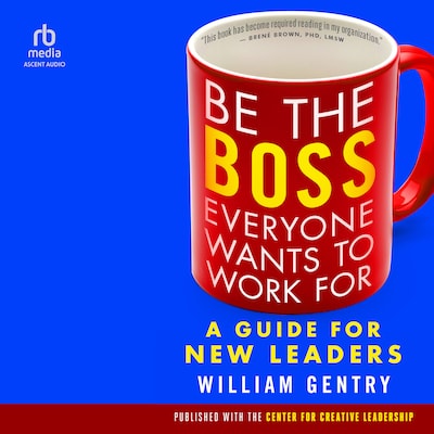 Be the Boss Everyone Wants to Work For – omslag til lydbogen af William A. Gentry, Ph.D.