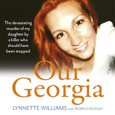 Our Georgia - The devastating murder of my daughter by a killer who should have been stopped (Unabridged)