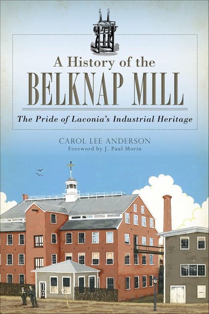 A History of the Belknap Mill: The Pride of Laconia's Industrial Heritage – omslag til lydbogen af Carol Lee Anderson