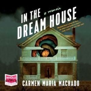 In the Dream House – okładka audiobooka, autor Carmen Maria Machado