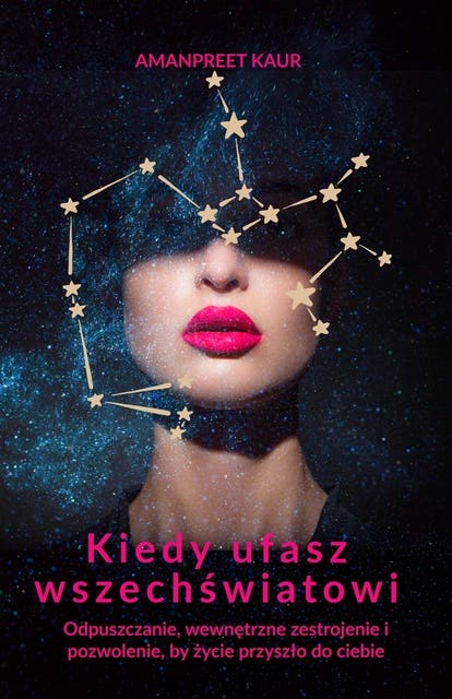 Kiedy ufasz wszechświatowi: Odpuszczanie, wewnętrzne zestrojenie i pozwolenie, by życie przyszło do ciebie