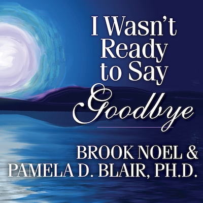 I Wasn't Ready to Say Goodbye – omslag til lydbogen af Pamela D. Blair, Ph.D., Brook Noel