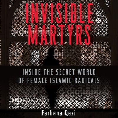 Invisible Martyrs - Inside the Secret World of Female Islamic Radicals (Unabridged)
