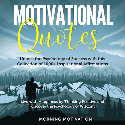 Motivational Quotes: More than 1000 Daily Inspirational Affirmations that will change your Life forever – Live with Happiness by Thinking Positive and discover the Psychology of Wisdom