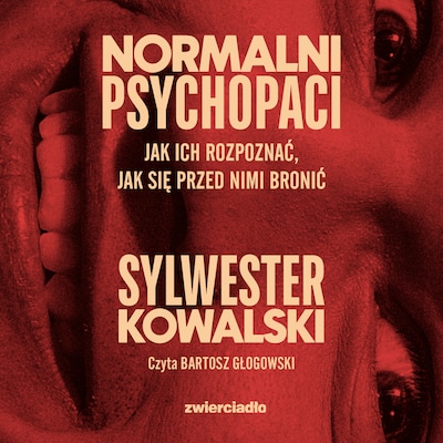 Normalni psychopaci. Jak ich rozpoznać, jak się przed nimi bronić – okładka audiobooka, autor Sylwester Kowalski