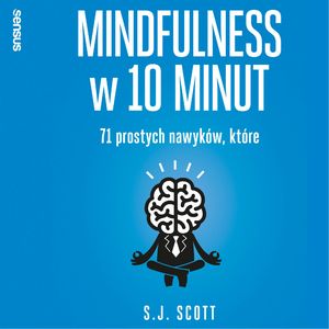Mindfulness w 10 minut.  71 prostych nawyków, które pomogą Ci żyć tu i teraz – okładka audiobooka, autor Barrie Davenport, S. J. Scott