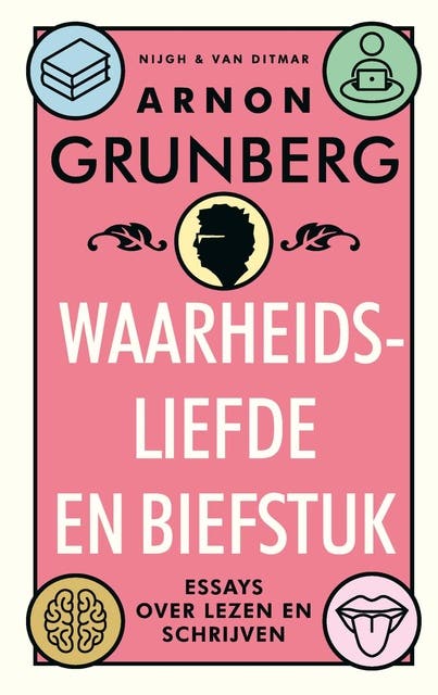 Waarheidsliefde en biefstuk: Essays over lezen en schrijven