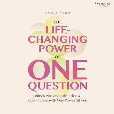 The LIfe-Changing Power of One Question – omslag til lydbogen af Holly Hurd