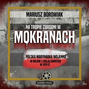Na tropie zbrodni w Mokranach. Polska Marynarka Wojenna w wojnie z Rosją Sowiecką w 1939 r. – okładka audiobooka, autor Mariusz Borowiak