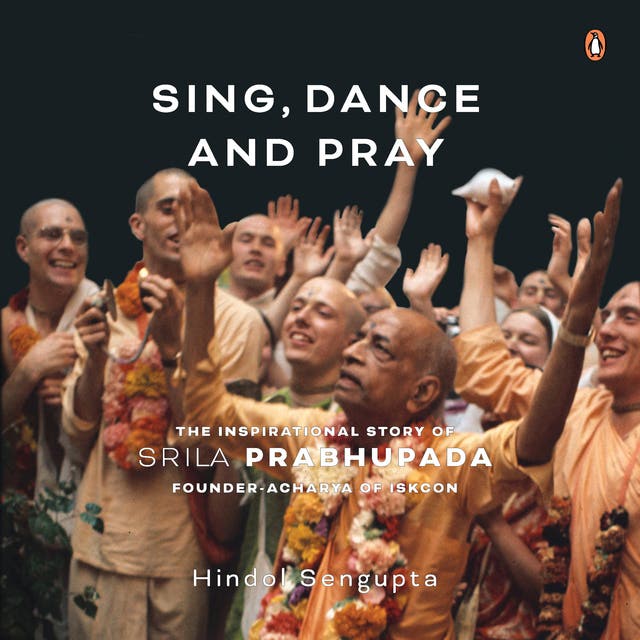 Sing, Dance and Pray: The Inspirational Story of Srila Prabhupada Founder-Acharya of ISKCON: The Inspirational Story of Srila Prabhupada Founder-Acharya of ISKCON – omslag til lydbogen af Hindol Sengupta