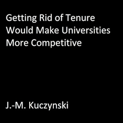 Getting Rid of Tenure Would Make Universities More Competitive