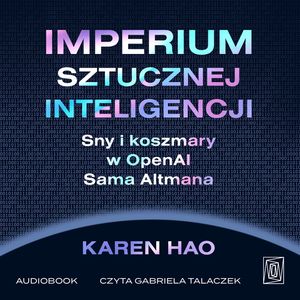 Imperium sztucznej inteligencji. Sny i koszmary w OpenAI Sama Altmana – okładka audiobooka, autor Karen Hao