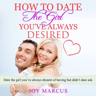 How to Date the Girl You’ve Always Desired