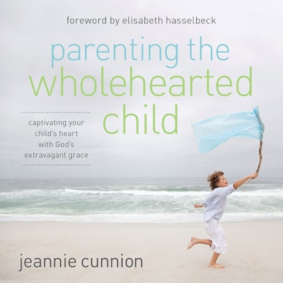 Parenting the Wholehearted Child