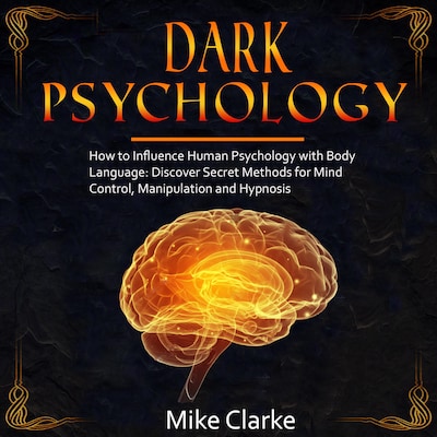 Dark Psychology: How to Influence Human Psychology with Body Language: Discover Secret Methods for Mind Control, Manipulation and Hypnosis