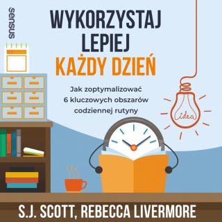 Wykorzystaj lepiej każdy dzień. Jak zoptymalizować 6 kluczowych obszarów codziennej rutyny – okładka audiobooka, autor S. J. Scott, Rebecca Livermore