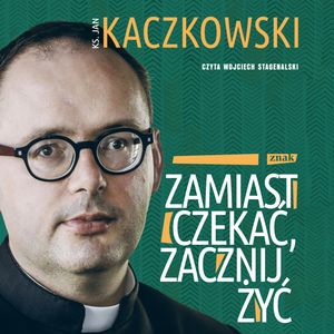 Zamiast czekać, zacznij żyć! – okładka audiobooka, autor ks. Jan Kaczkowski