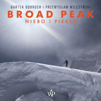 Broad Peak. Niebo i piekło – okładka audiobooka, autor Przemysław Wilczyński, Bartek Dobroch, Wilczyński Przemysław Dobroch Bartek