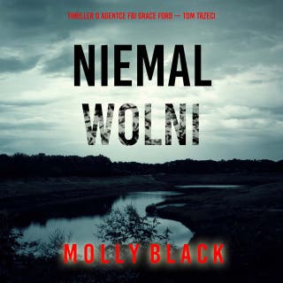 Niemal wolni (Thriller o agentce FBI Grace Ford — Tom trzeci) – okładka audiobooka, autor Molly Black