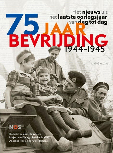 75 jaar bevrijding 1944-1945: Het nieuws uit het laatste oorlogsjaar van dag tot dag