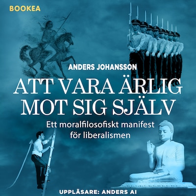 Att vara ärlig mot sig själv : ett moralfilosofiskt manifest för liberalismen