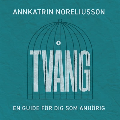 Tvång, en guide för dig som anhörig – omslag till ljudboken av AnnKatrin Noreliusson