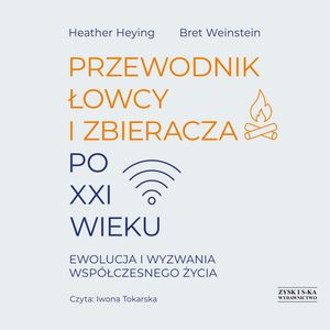 Przewodnik łowcy i zbieracza po XXI wieku. Ewolucja i wyzwania współczesnego życia – okładka audiobooka, autor Bret Weinstein, Heather Heying