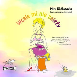 Wcale mi nie zależy – okładka audiobooka, autor Mira Białkowska