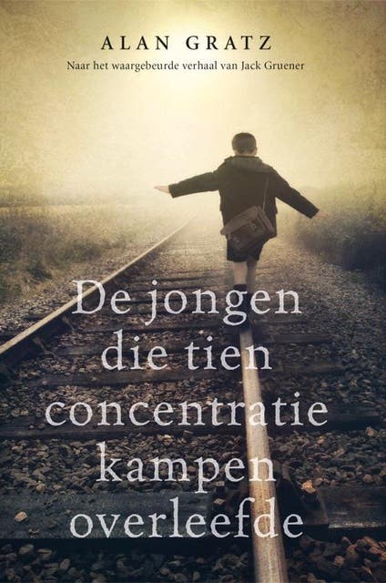 De jongen die tien concentratiekampen overleefde: gebasseerd op het waargebeurde verhaal van Ruth en Jack Gruener