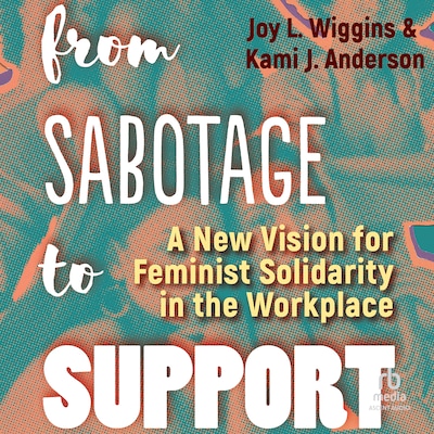 From Sabotage to Support – omslag til lydbogen af Joy L. Wiggins, Kami J. Anderson