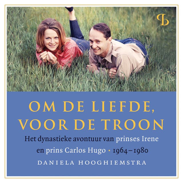 Om de liefde, voor de troon: Het dynastieke avontuur van prinses Irene en prins Carlos Hugo. 1964-1980 – omslag van het luisterboek van Daniela Hooghiemstra