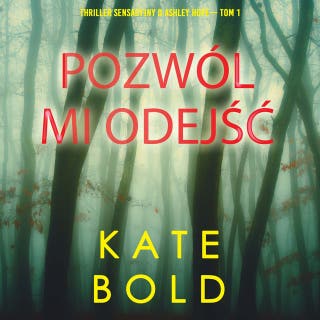 Pozwól mi odejść (Thriller sensacyjny o Ashley Hope— Tom 1) – okładka audiobooka, autor Kate Bold