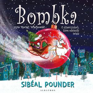 Bombka. O dziewczynkach, które odmieniły święta – okładka audiobooka, autor Sibeal Pounder