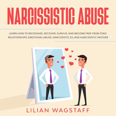Narcissistic Abuse: Learn How to Recognize, Recover, Survive, and Become Free from Toxic Relationships, Emotional Abuse, Narcissistic Ex, and Narcissistic Mother
