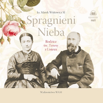 Spragnieni Nieba. Rodzice św. Teresy z Lisieux – okładka audiobooka, autor Marek Wójtowicz