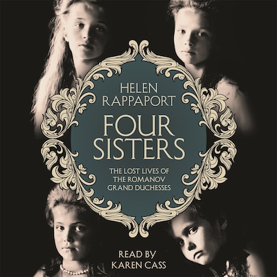 Four Sisters: The Lost Lives of the Romanov Grand Duchesses