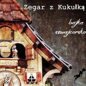 Zegar z kukułką. Bajka szwajcarska – okładka audiobooka, autor Małgorzata Cudak