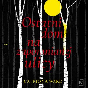 Ostatni dom na zapomnianej ulicy – okładka audiobooka, autor Catriona Ward