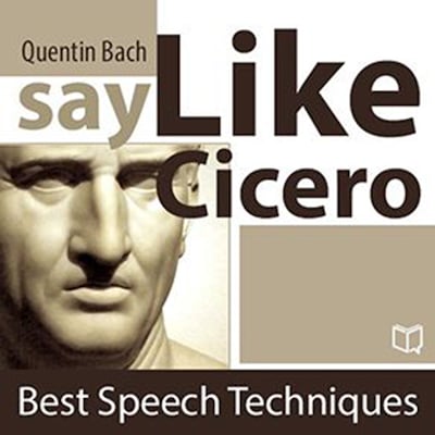 Say Like Cicero. Best Speech Techniques – omslag til lydbogen af Quentin Bach