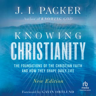 Knowing Christianity: The Foundations of the Christian Faith and How They Shape Daily Life