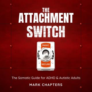 The Attachment Switch: From Panic to Secure.: The Somatic Guide for ADHD & Autistic Adults – omslag till ljudboken av Mark Chapters