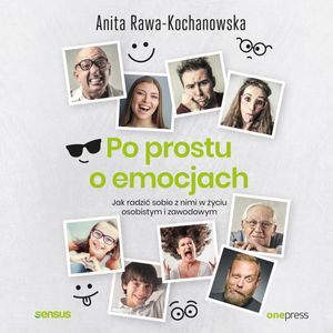 Po prostu o emocjach. Jak radzić sobie z nimi w życiu osobistym i zawodowym – okładka audiobooka, autor Anita Rawa-Kochanowska