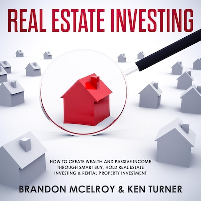 Real Estate Investing: How to Create Wealth and Passive Income Through Smart Buy, Hold Real Estate Investing, Rental Property Investment & Make Money Fast