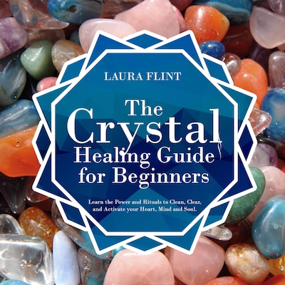 The Crystal Healing Guide for Beginners: Learn the Power and Rituals to Clean, Clear, and Activate Your Heart, Mind, and Soul – omslag till ljudboken av Laura Flint